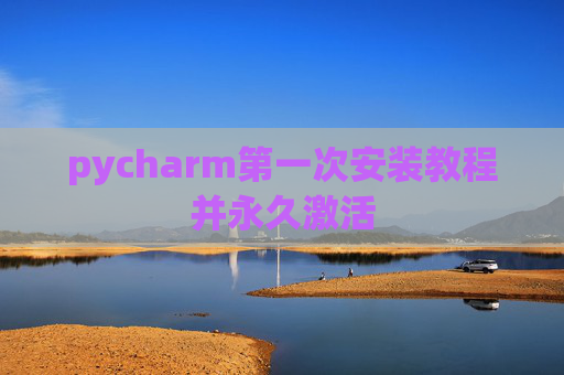 pycharm第一次安装教程并永久激活